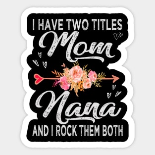 mothers day i have two titles mom and nana Sticker